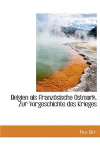 Belgien ALS Franz Sische Ostmark. Zur Vorgeschichte Des Krieges
