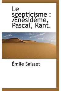 Le Scepticisme: N Sid Me, Pascal, Kant.