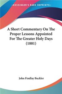 Short Commentary On The Proper Lessons Appointed For The Greater Holy Days (1881)