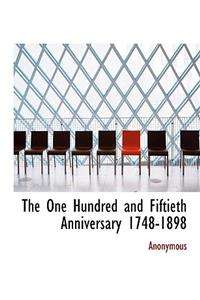 The One Hundred and Fiftieth Anniversary 1748-1898