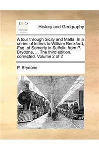 A Tour Through Sicily and Malta. in a Series of Letters to William Beckford, Esq. of Somerly in Suffolk; From P. Brydone, ... the Third Edition, Corrected. Volume 2 of 2