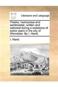 Poems, Humourous and Sentimental, Written and Selected During a Residence of Some Years in the City of Worcester. by I. Hand.