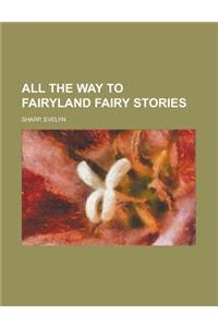 All the Way to Fairyland Fairy Stories