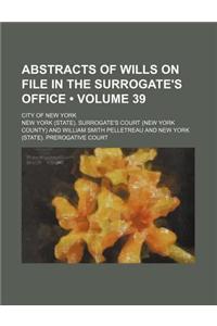 Abstracts of Wills on File in the Surrogate's Office (Volume 39); City of New York