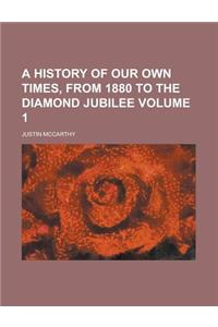 A History of Our Own Times, from 1880 to the Diamond Jubilee Volume 1