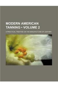 Modern American Tanning (Volume 2); A Practical Treatise on the Manufacture of Leather