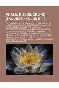 Public Buildings and Grounds (Volume 1-2); Hearings Before the Committee on Public Buildings and Grounds, House of Representatives, on S.J. Res. 194,