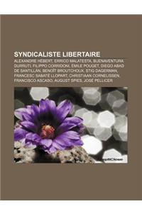 Syndicaliste Libertaire: Alexandre Hebert, Errico Malatesta, Buenaventura Durruti, Filippo Corridoni, Emile Pouget, Diego Abad de Santillan