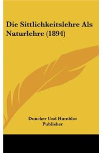 Die Sittlichkeitslehre ALS Naturlehre (1894)