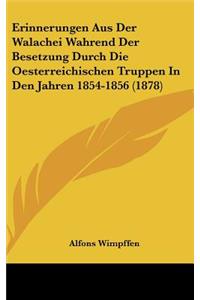 Erinnerungen Aus Der Walachei Wahrend Der Besetzung Durch Die Oesterreichischen Truppen in Den Jahren 1854-1856 (1878)