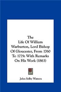 The Life of William Warburton, Lord Bishop of Gloucester, from 1760 to 1779: With Remarks on His Work (1863)