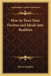 How to Turn Your Desires and Ideals Into Realities