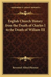 English Church History from the Death of Charles I to the Death of William III