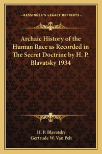 Archaic History of the Human Race as Recorded in The Secret Doctrine by H. P. Blavatsky 1934