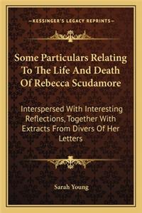 Some Particulars Relating to the Life and Death of Rebecca Scudamore