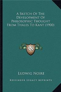A Sketch Of The Development Of Philosophic Thought From Thales To Kant (1900)