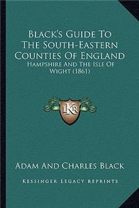 Black's Guide To The South-Eastern Counties Of England