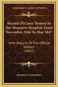 Record of Cases Treated in the Mesmeric Hospital, from November 1846 to May 1847