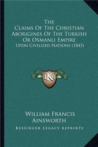 The Claims Of The Christian Aborigines Of The Turkish Or Osmanli Empire