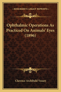 Ophthalmic Operations As Practiced On Animals' Eyes (1896)