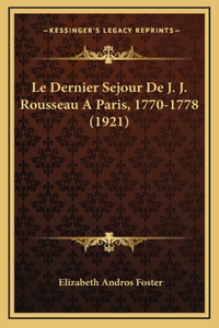 Dernier Sejour De J. J. Rousseau A Paris, 1770-1778 (1921)