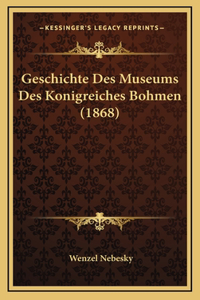 Geschichte Des Museums Des Konigreiches Bohmen (1868)