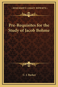 Pre-Requisites for the Study of Jacob Bohme