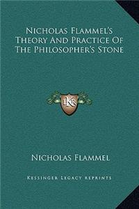 Nicholas Flammel's Theory And Practice Of The Philosopher's Stone