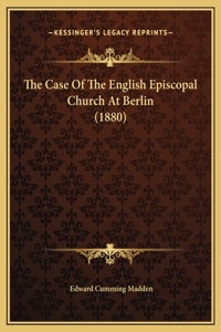 The Case Of The English Episcopal Church At Berlin (1880)