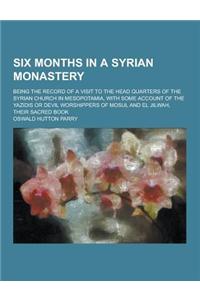 Six Months in a Syrian Monastery; Being the Record of a Visit to the Head Quarters of the Syrian Church in Mesopotamia, with Some Account of the Yazid