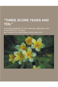 Three Score Years and Ten; Life-Long Memories of Fort Snelling, Minnesota, and Other Parts of the West