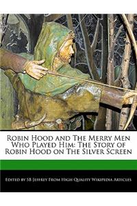 Robin Hood and the Merry Men Who Played Him