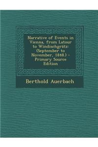 Narrative of Events in Vienna, from LaTour to Windischgratz: (September to November, 1848.