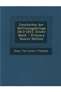 Geschichte Der Befreiungskriege 1813-1815. Erster Band.