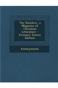 The Rainbow, a Magazine of Christian Literature - Primary Source Edition