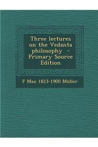 Three Lectures on the Vedanta Philosophy