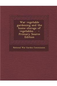 War Vegetable Gardening and the Home Storage of Vegetables ..