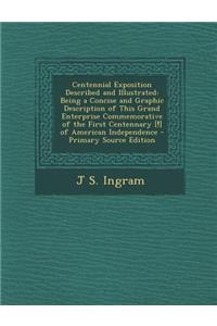 Centennial Exposition Described and Illustrated: Being a Concise and Graphic Description of This Grand Enterprise Commemorative of the First Centennar