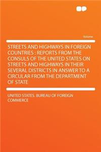 Streets and Highways in Foreign Countries: Reports from the Consuls of the United States on Streets and Highways in Their Several Districts in Answer to a Circular from the Department of State