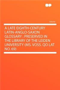 A Late Eighth-Century Latin-Anglo-Saxon Glossary: Preserved in the Library of the Leiden University (Ms. Voss. Qo Lat No. 69)