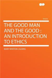 The Good Man and the Good: An Introduction to Ethics