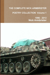 THE COMPLETE NICK ARMBRISTER POETRY COLLECTION Volume 1 1996 - 2013