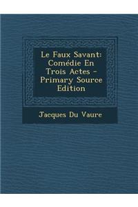 Le Faux Savant: Comedie En Trois Actes