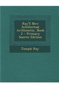 Ray's New Intellectual Arithmetic, Book 2 - Primary Source Edition