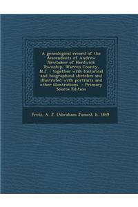 A Genealogical Record of the Descendants of Andrew Newbaker of Hardwick Township, Warren County, N.J.: Together with Historical and Biographical Ske