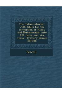 The Indian Calendar, with Tables for the Conversion of Hindu and Muhammadan Into A.D. Dates, and Vice Versa - Primary Source Edition