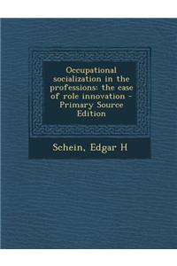 Occupational Socialization in the Professions: The Case of Role Innovation