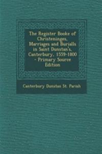 The Register Booke of Christeninges, Marriages and Burialls in Saint Dunstan's, Canterbury, 1559-1800