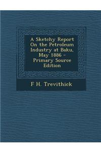 A Sketchy Report on the Petroleum Industry at Baku, May 1886 - Primary Source Edition