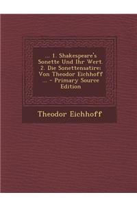 ... 1. Shakespeare's Sonette Und Ihr Wert. 2. Die Sonettensatire; Von Theodor Eichhoff ... - Primary Source Edition